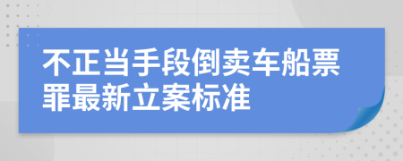 不正当手段倒卖车船票罪最新立案标准