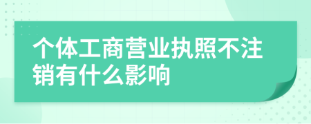 个体工商营业执照不注销有什么影响