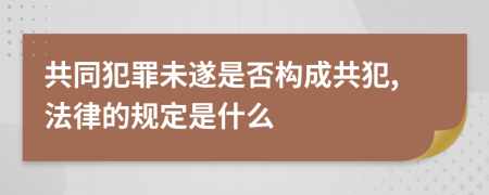 共同犯罪未遂是否构成共犯,法律的规定是什么