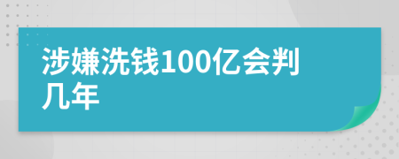 涉嫌洗钱100亿会判几年