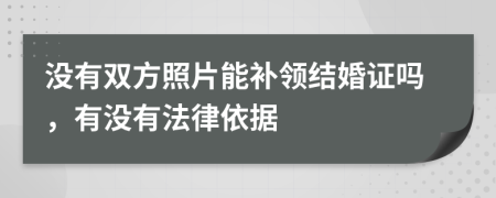 没有双方照片能补领结婚证吗，有没有法律依据