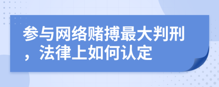 参与网络赌搏最大判刑，法律上如何认定