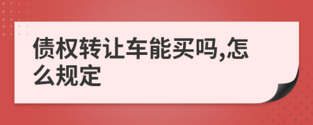 债权转让车能买吗,怎么规定