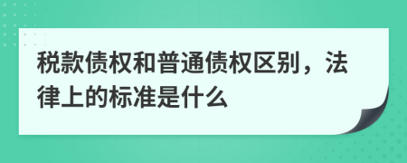 税款债权和普通债权区别，法律上的标准是什么