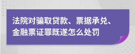 法院对骗取贷款、票据承兑、金融票证罪既遂怎么处罚