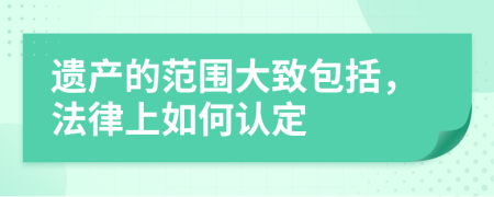 遗产的范围大致包括，法律上如何认定