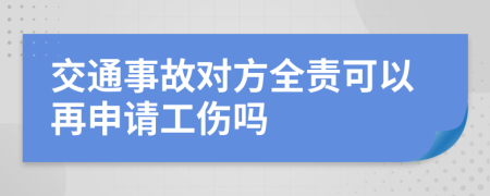 交通事故对方全责可以再申请工伤吗