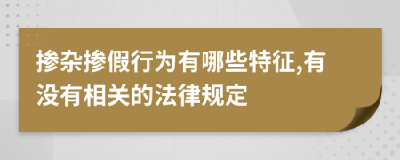 掺杂掺假行为有哪些特征,有没有相关的法律规定