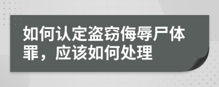 如何认定盗窃侮辱尸体罪，应该如何处理