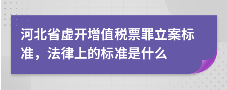 河北省虚开增值税票罪立案标准，法律上的标准是什么