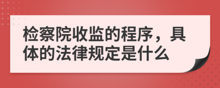 检察院收监的程序，具体的法律规定是什么