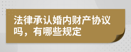 法律承认婚内财产协议吗，有哪些规定