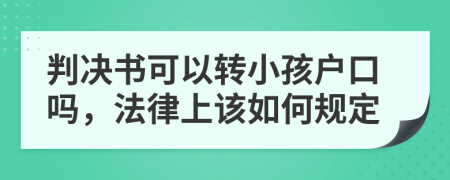 判决书可以转小孩户口吗，法律上该如何规定