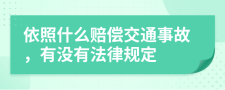 依照什么赔偿交通事故，有没有法律规定