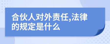 合伙人对外责任,法律的规定是什么