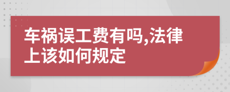 车祸误工费有吗,法律上该如何规定