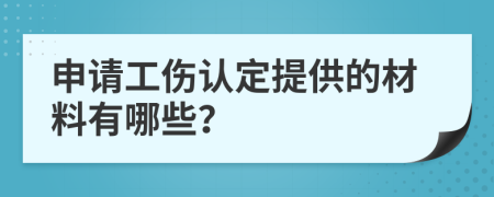 申请工伤认定提供的材料有哪些？