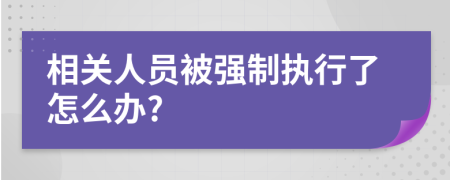 相关人员被强制执行了怎么办?