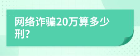网络诈骗20万算多少刑？