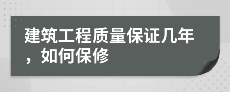 建筑工程质量保证几年，如何保修