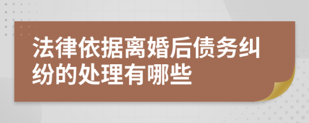 法律依据离婚后债务纠纷的处理有哪些