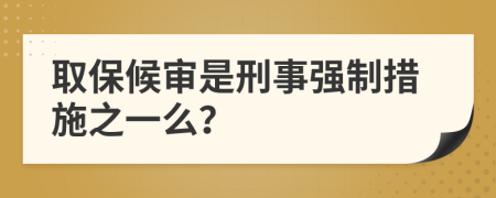 取保候审是刑事强制措施之一么？