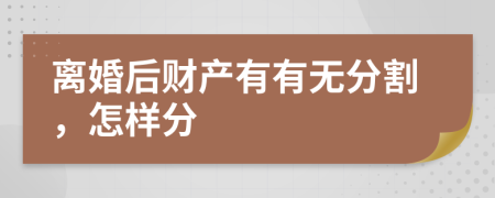 离婚后财产有有无分割，怎样分