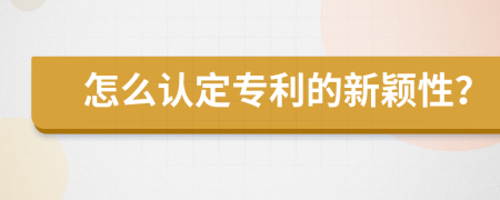 怎么认定专利的新颖性？