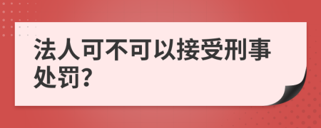 法人可不可以接受刑事处罚？