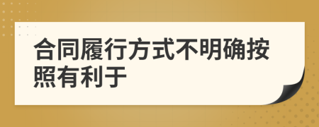 合同履行方式不明确按照有利于