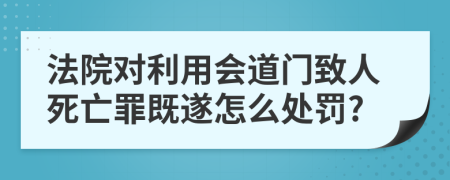 法院对利用会道门致人死亡罪既遂怎么处罚?