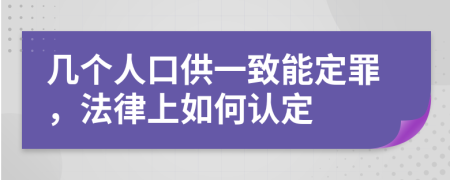 几个人口供一致能定罪，法律上如何认定