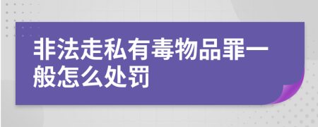 非法走私有毒物品罪一般怎么处罚