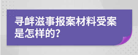 寻衅滋事报案材料受案是怎样的？