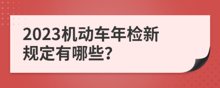 2023机动车年检新规定有哪些？