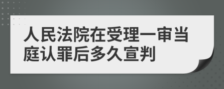 人民法院在受理一审当庭认罪后多久宣判