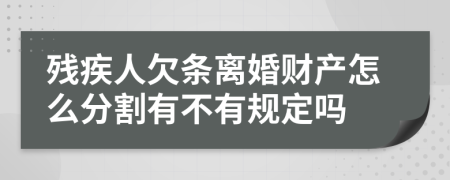 残疾人欠条离婚财产怎么分割有不有规定吗