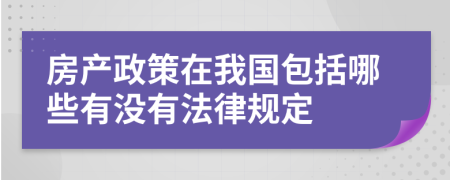 房产政策在我国包括哪些有没有法律规定