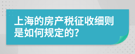 上海的房产税征收细则是如何规定的？