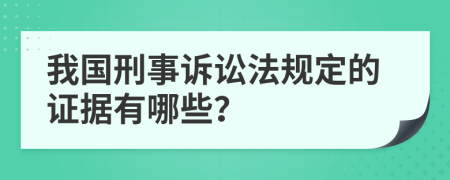 我国刑事诉讼法规定的证据有哪些？