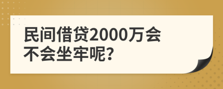 民间借贷2000万会不会坐牢呢？