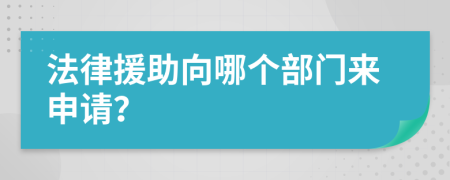 法律援助向哪个部门来申请？