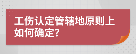 工伤认定管辖地原则上如何确定？