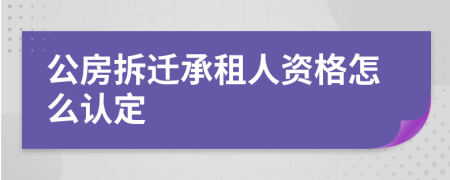 公房拆迁承租人资格怎么认定