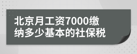 北京月工资7000缴纳多少基本的社保税