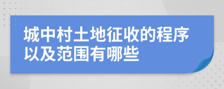 城中村土地征收的程序以及范围有哪些