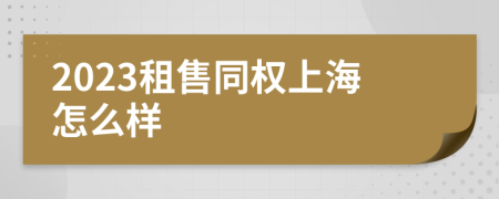 2023租售同权上海怎么样