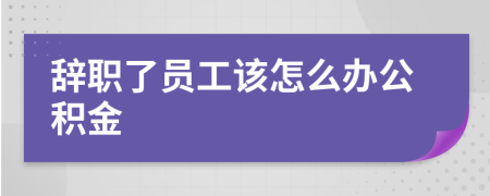 辞职了员工该怎么办公积金