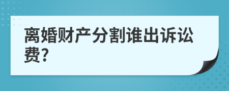 离婚财产分割谁出诉讼费?