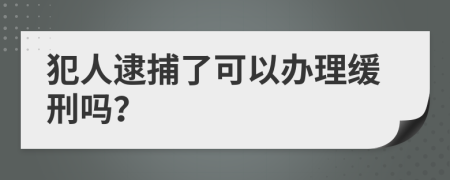 犯人逮捕了可以办理缓刑吗？